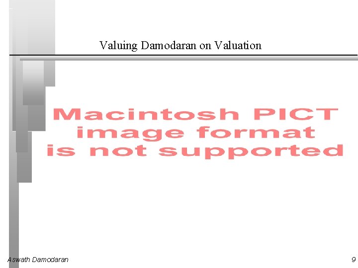 Valuing Damodaran on Valuation Aswath Damodaran 9 