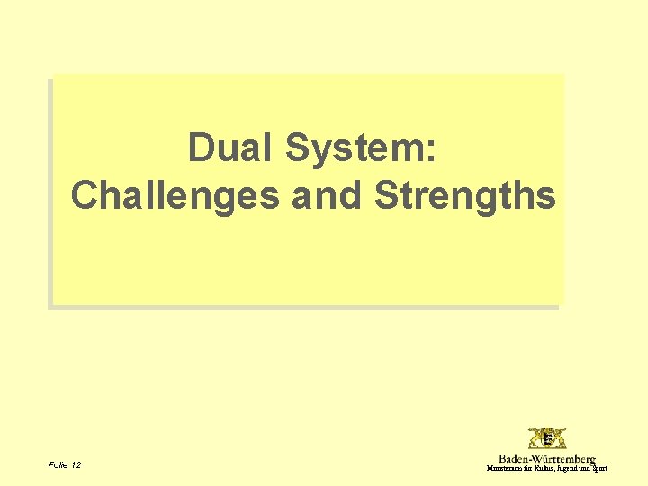 Dual System: Challenges and Strengths Folie 12 Ministerium für Kultus, Jugend und Sport 