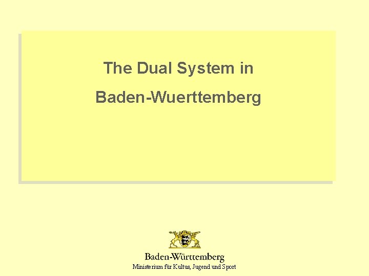 The Dual System in Baden-Wuerttemberg Ministerium für Kultus, Jugend und Sport 