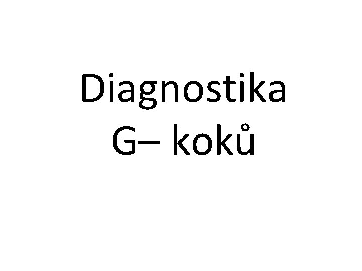 Diagnostika G– koků 