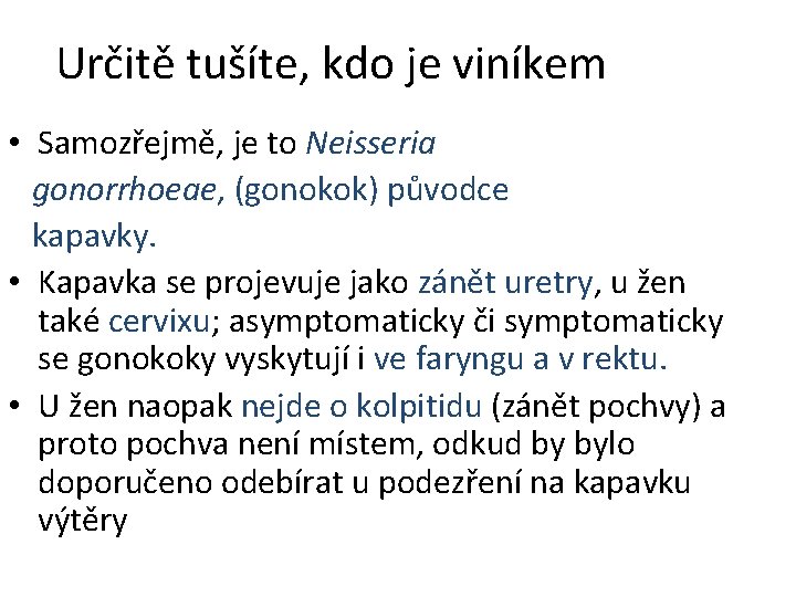 Určitě tušíte, kdo je viníkem • Samozřejmě, je to Neisseria gonorrhoeae, (gonokok) původce kapavky.