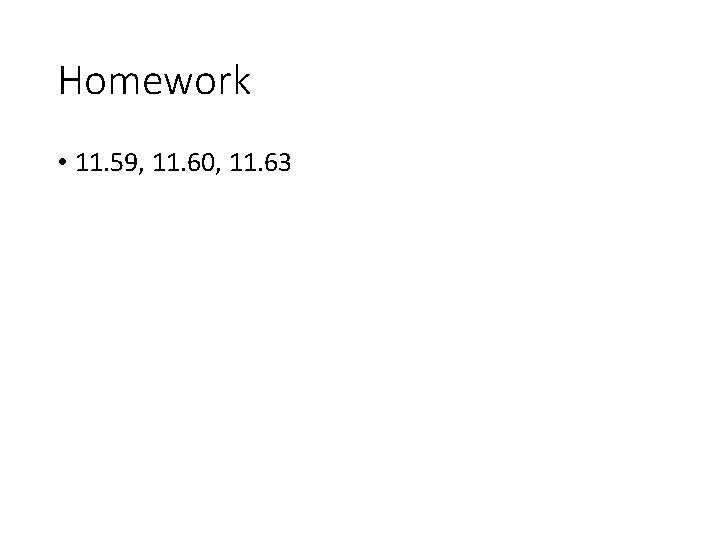 Homework • 11. 59, 11. 60, 11. 63 
