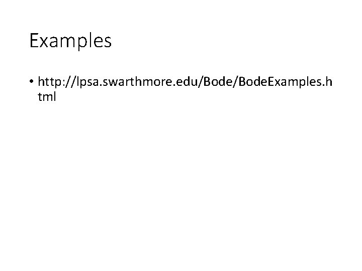 Examples • http: //lpsa. swarthmore. edu/Bode. Examples. h tml 