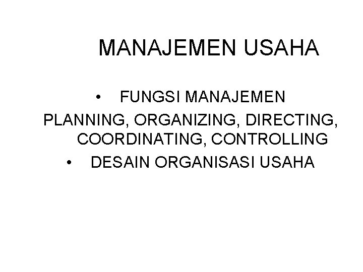 MANAJEMEN USAHA • FUNGSI MANAJEMEN PLANNING, ORGANIZING, DIRECTING, COORDINATING, CONTROLLING • DESAIN ORGANISASI USAHA