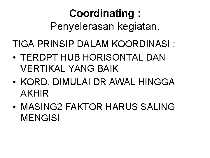 Coordinating : Penyelerasan kegiatan. TIGA PRINSIP DALAM KOORDINASI : • TERDPT HUB HORISONTAL DAN