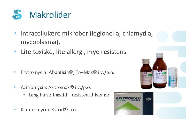 Makrolider • Intracellulære mikrober (legionella, chlamydia, mycoplasma), • Lite toxiske, lite allergi, mye resistens