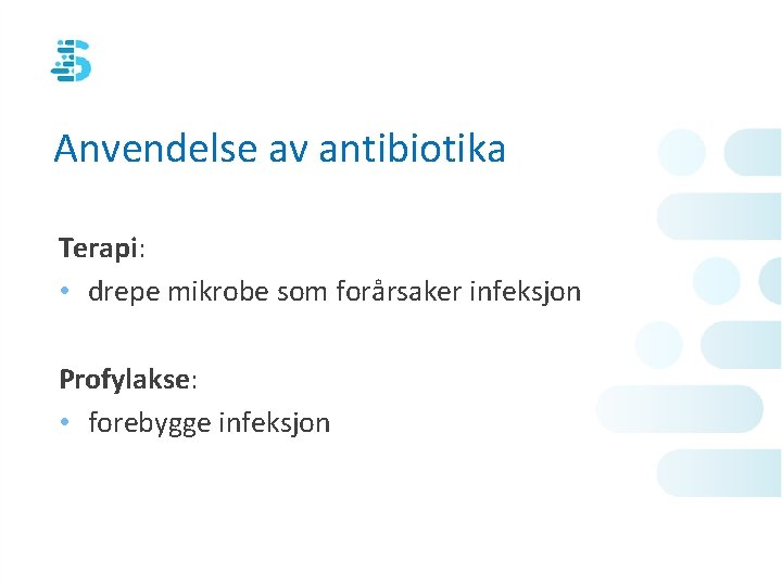 Anvendelse av antibiotika Terapi: • drepe mikrobe som forårsaker infeksjon Profylakse: • forebygge infeksjon