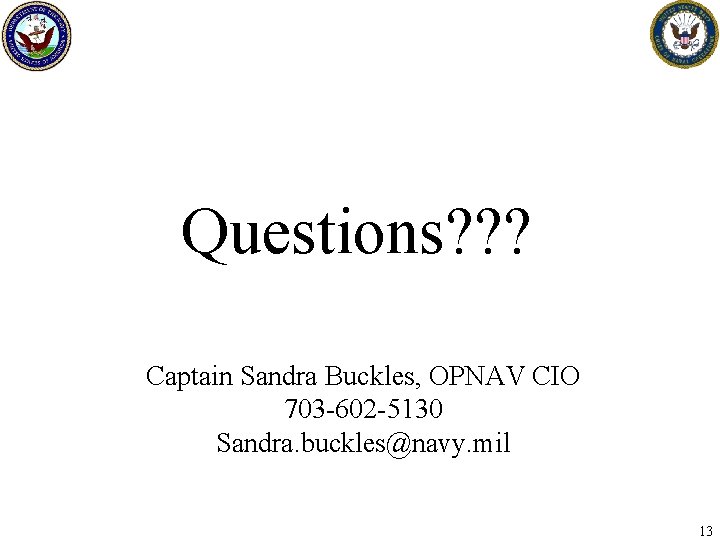 Questions? ? ? Captain Sandra Buckles, OPNAV CIO 703 -602 -5130 Sandra. buckles@navy. mil