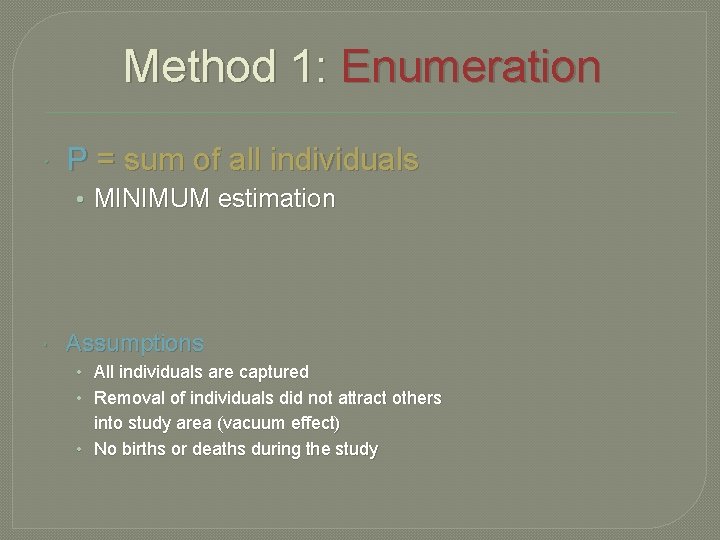 Method 1: Enumeration P = sum of all individuals • MINIMUM estimation Assumptions •