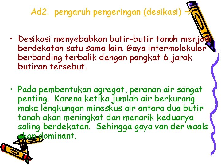 Ad 2. pengaruh pengeringan (desikasi) • Desikasi menyebabkan butir-butir tanah menjadi berdekatan satu sama