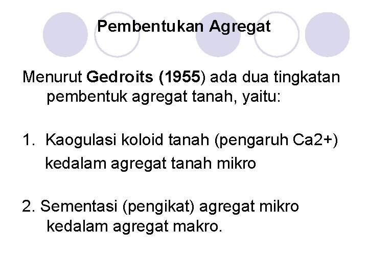 Pembentukan Agregat Menurut Gedroits (1955) ada dua tingkatan pembentuk agregat tanah, yaitu: 1. Kaogulasi