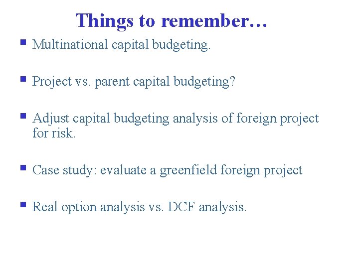 Things to remember… § Multinational capital budgeting. § Project vs. parent capital budgeting? §