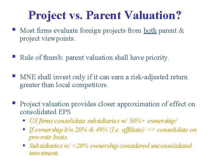 Project vs. Parent Valuation? § Most firms evaluate foreign projects from both parent &