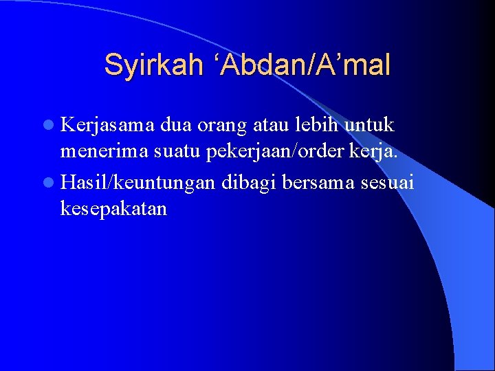 Syirkah ‘Abdan/A’mal l Kerjasama dua orang atau lebih untuk menerima suatu pekerjaan/order kerja. l