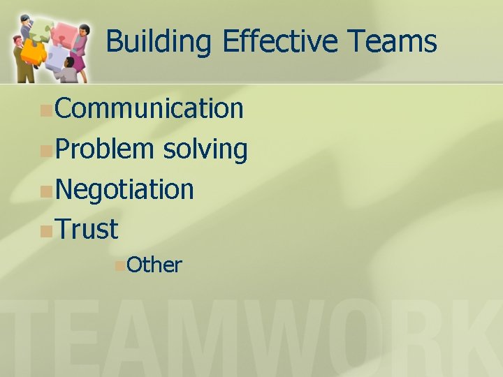 Building Effective Teams n. Communication n. Problem solving n. Negotiation n. Trust n. Other