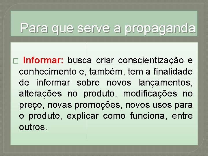 Para que serve a propaganda � Informar: busca criar conscientização e conhecimento e, também,