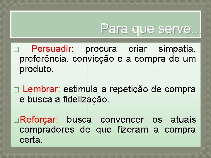 Para que serve. . . � Persuadir: procura criar simpatia, preferência, convicção e a