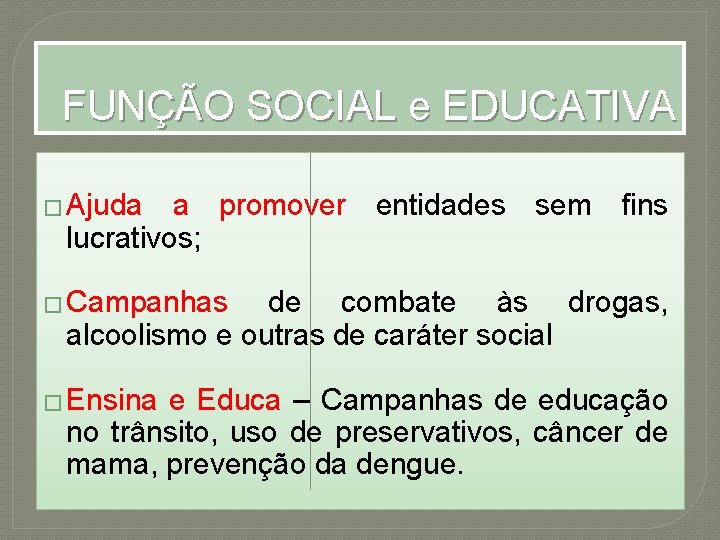 FUNÇÃO SOCIAL e EDUCATIVA � Ajuda a promover entidades sem fins lucrativos; � Campanhas