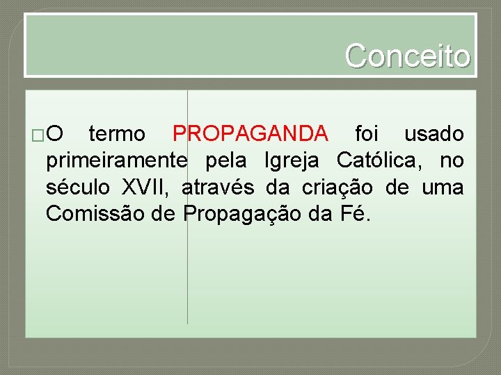 Conceito �O termo PROPAGANDA foi usado primeiramente pela Igreja Católica, no século XVII, através