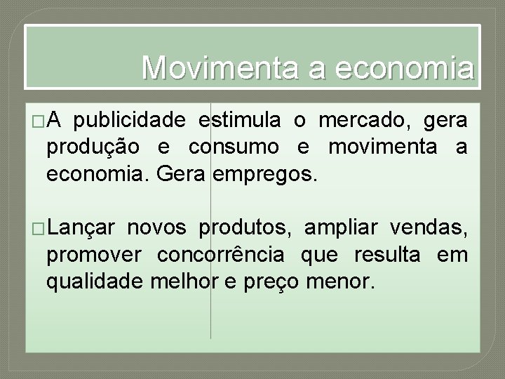 Movimenta a economia �A publicidade estimula o mercado, gera produção e consumo e movimenta