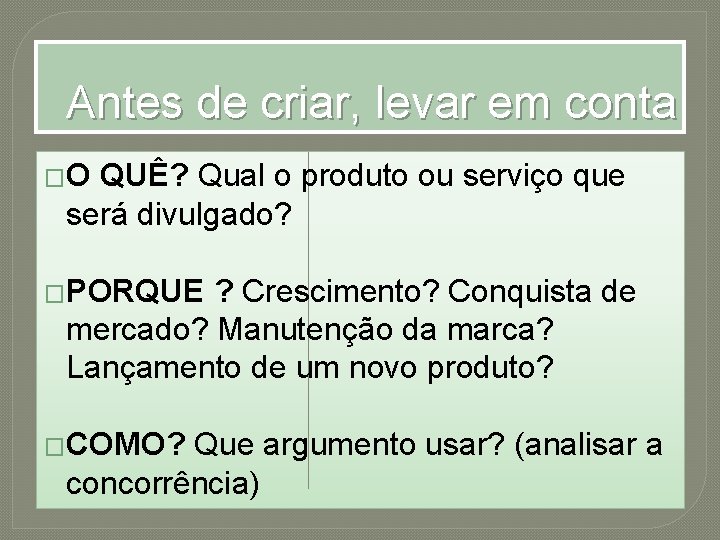 Antes de criar, levar em conta �O QUÊ? Qual o produto ou serviço que