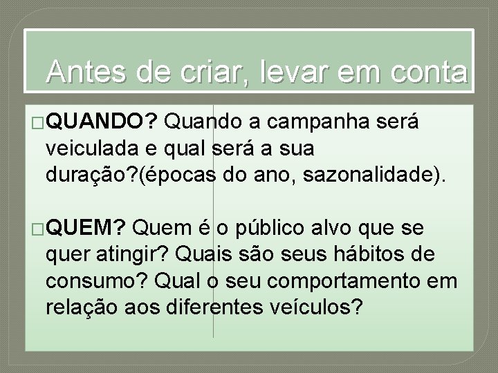 Antes de criar, levar em conta �QUANDO? Quando a campanha será veiculada e qual