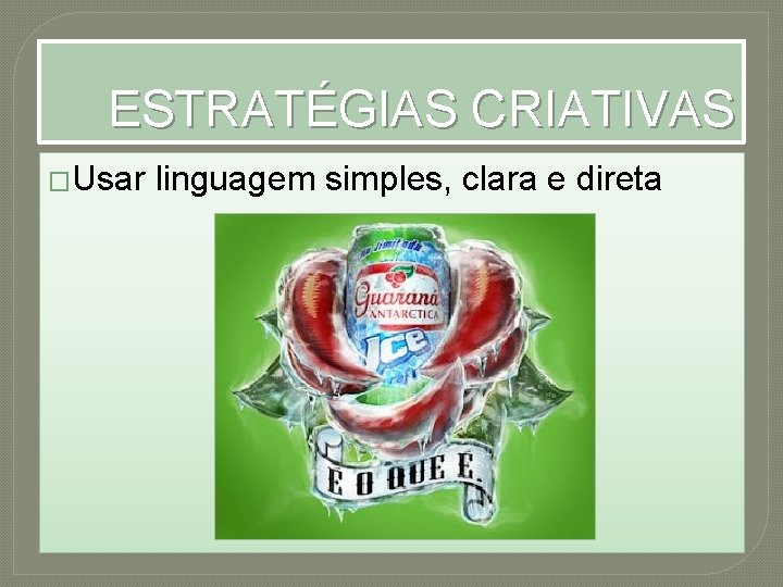 ESTRATÉGIAS CRIATIVAS �Usar linguagem simples, clara e direta 