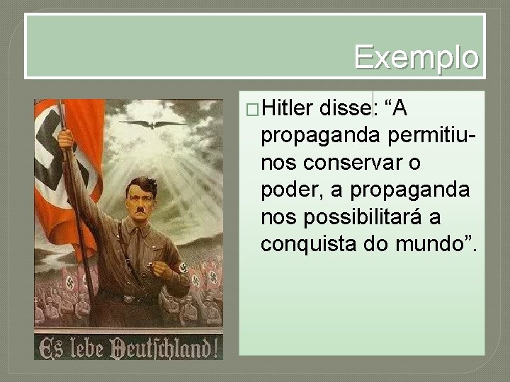 Exemplo �Hitler disse: “A propaganda permitiunos conservar o poder, a propaganda nos possibilitará a