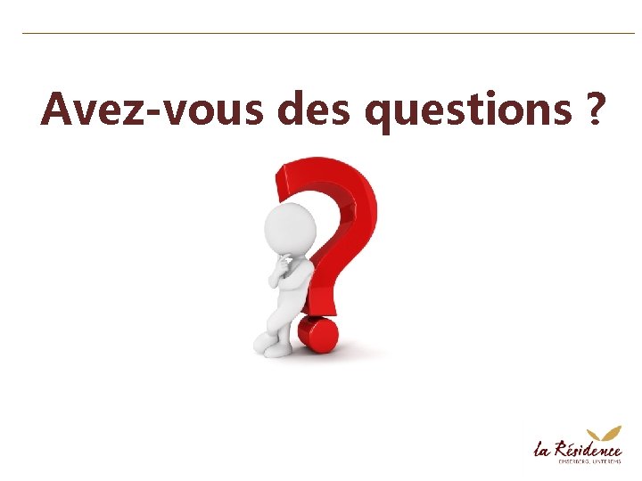 Avez-vous des questions ? 