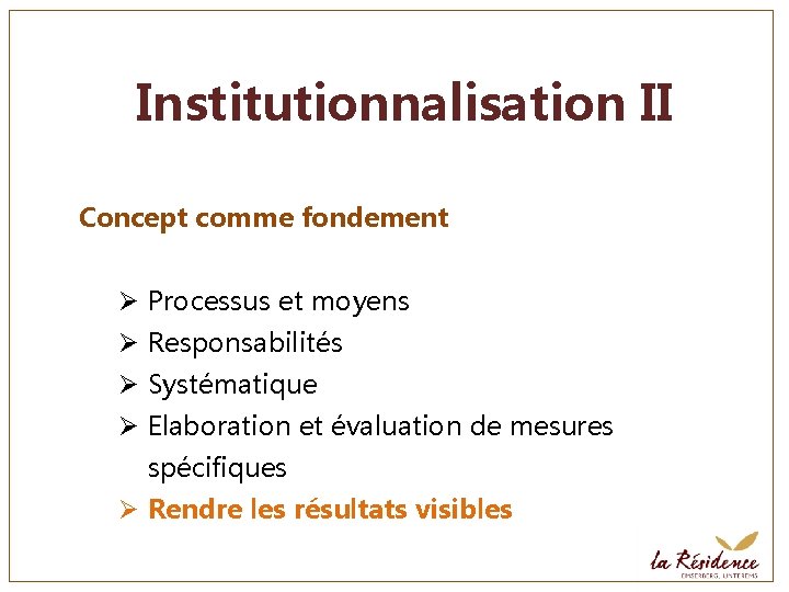 Institutionnalisation II Concept comme fondement Ø Processus et moyens Ø Responsabilités Ø Systématique Ø