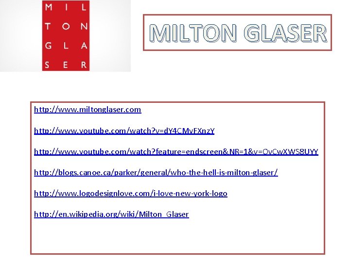 MILTON GLASER http: //www. miltonglaser. com http: //www. youtube. com/watch? v=d. Y 4 CMy.