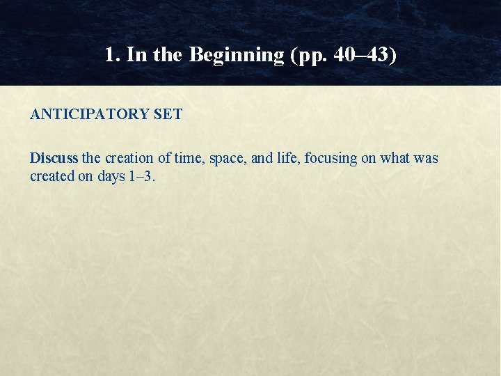 1. In the Beginning (pp. 40– 43) ANTICIPATORY SET Discuss the creation of time,