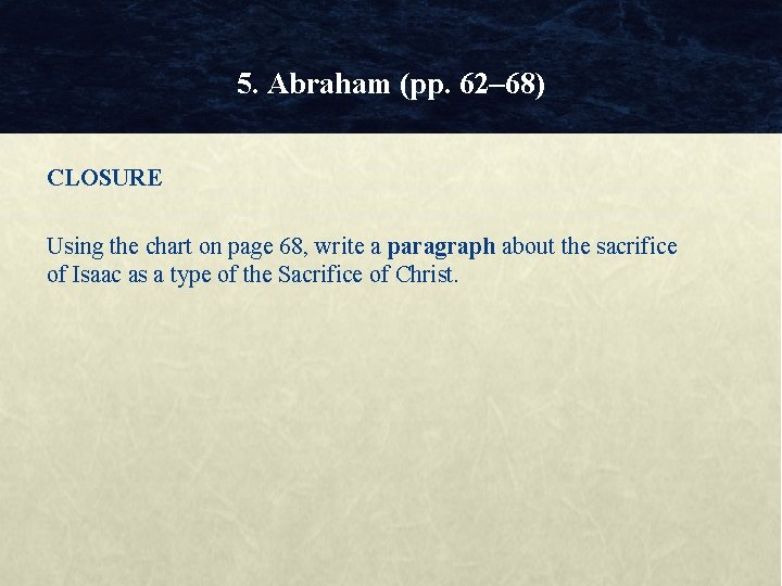 5. Abraham (pp. 62– 68) CLOSURE Using the chart on page 68, write a