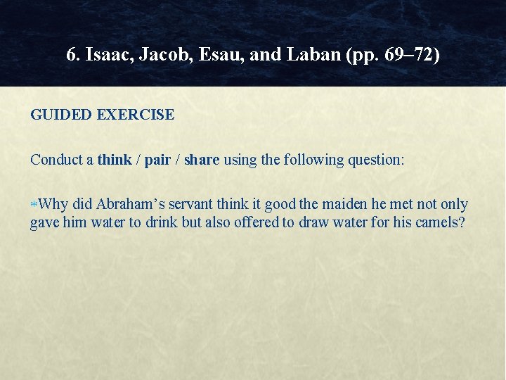 6. Isaac, Jacob, Esau, and Laban (pp. 69– 72) GUIDED EXERCISE Conduct a think