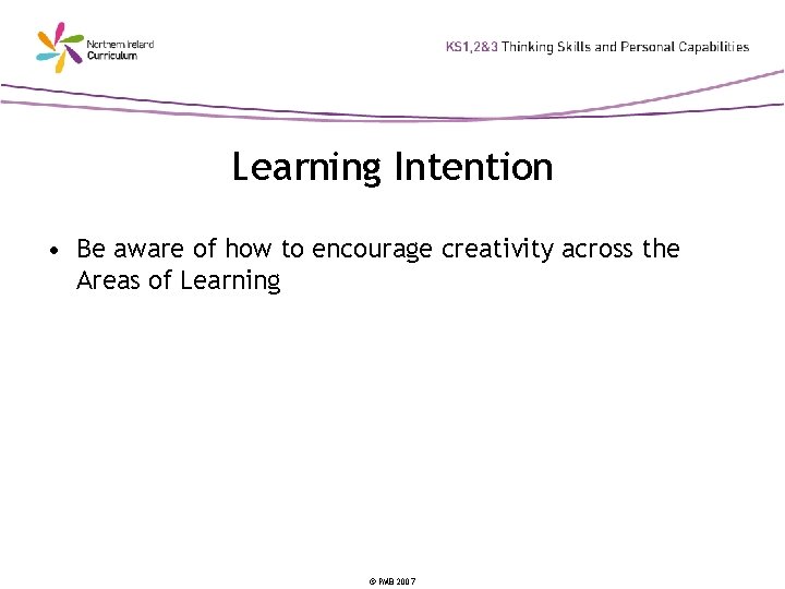 Learning Intention • Be aware of how to encourage creativity across the Areas of