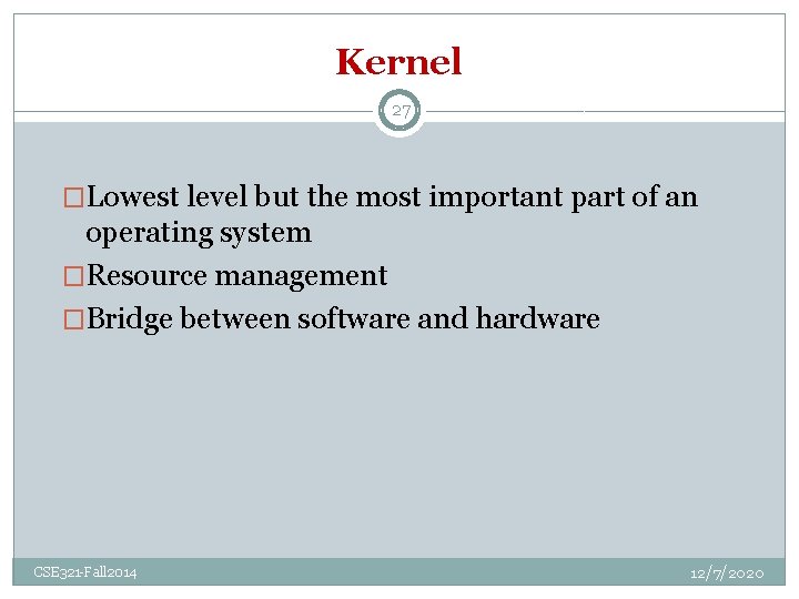 Kernel 27 �Lowest level but the most important part of an operating system �Resource