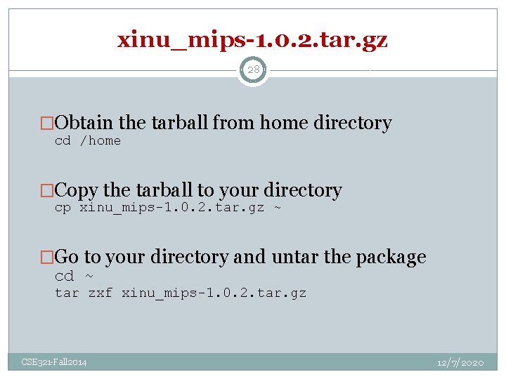 xinu_mips-1. 0. 2. tar. gz 28 �Obtain the tarball from home directory cd /home