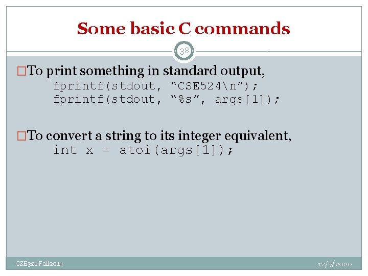 Some basic C commands 38 �To print something in standard output, fprintf(stdout, “CSE 524n”);