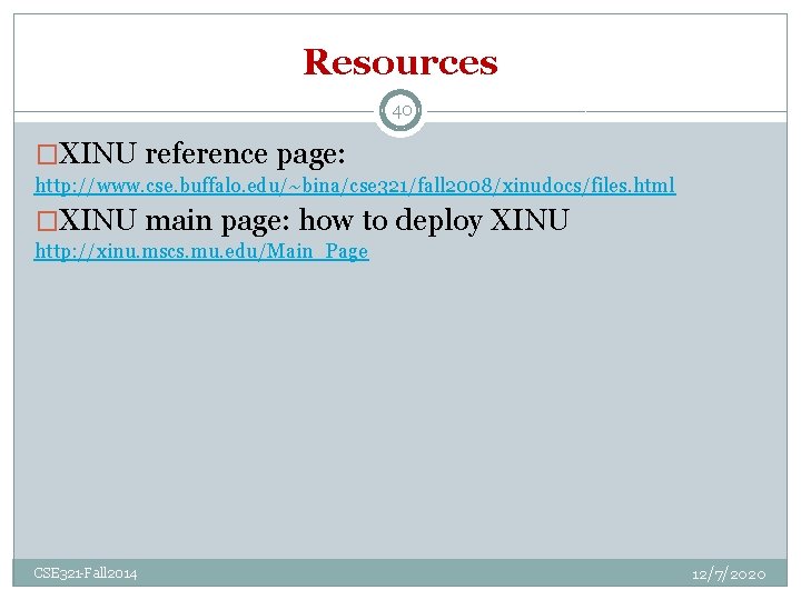 Resources 40 �XINU reference page: http: //www. cse. buffalo. edu/~bina/cse 321/fall 2008/xinudocs/files. html �XINU