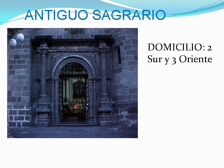 ANTIGUO SAGRARIO DOMICILIO: 2 Sur y 3 Oriente 