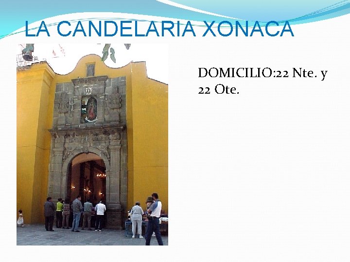 LA CANDELARIA XONACA DOMICILIO: 22 Nte. y 22 Ote. 