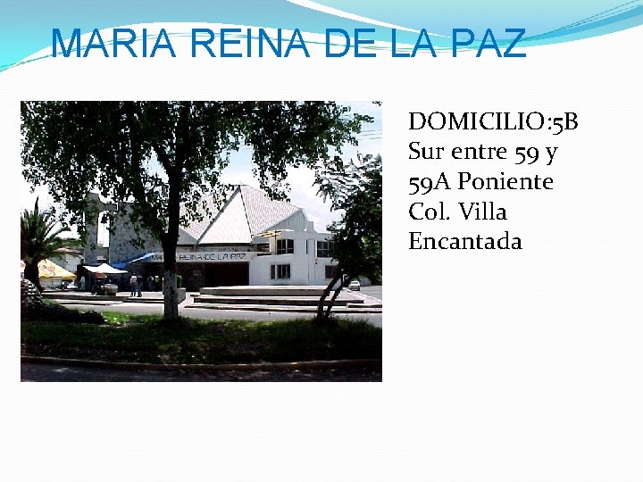 MARIA REINA DE LA PAZ DOMICILIO: 5 B Sur entre 59 y 59 A