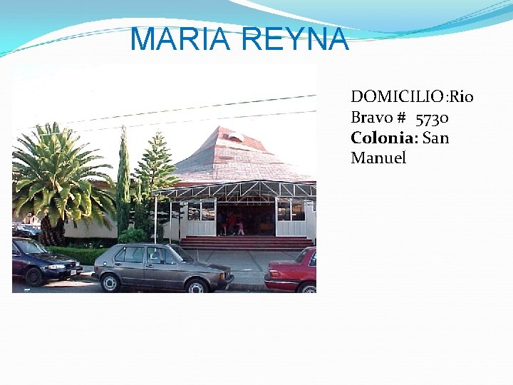 MARIA REYNA DOMICILIO: Rio Bravo # 5730 Colonia: San Manuel 