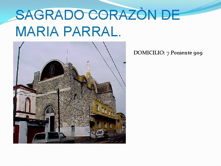 SAGRADO CORAZÒN DE MARIA PARRAL. DOMICILIO: 7 Poniente 909 