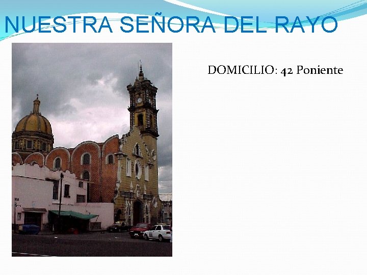 NUESTRA SEÑORA DEL RAYO DOMICILIO: 42 Poniente 