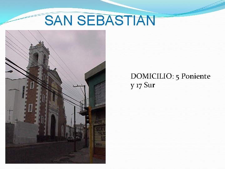SAN SEBASTIAN DOMICILIO: 5 Poniente y 17 Sur 