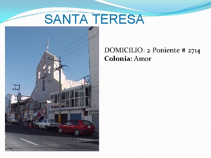 SANTA TERESA DOMICILIO: 2 Poniente # 2714 Colonia: Amor 