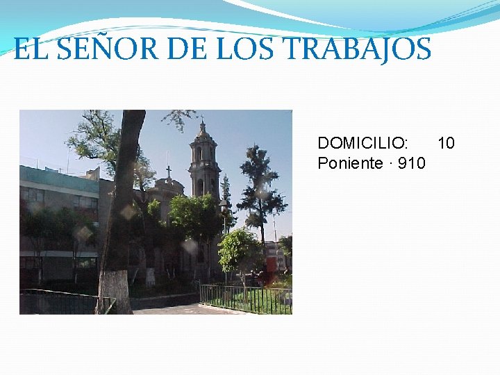 EL SEÑOR DE LOS TRABAJOS DOMICILIO: 10 Poniente · 910 