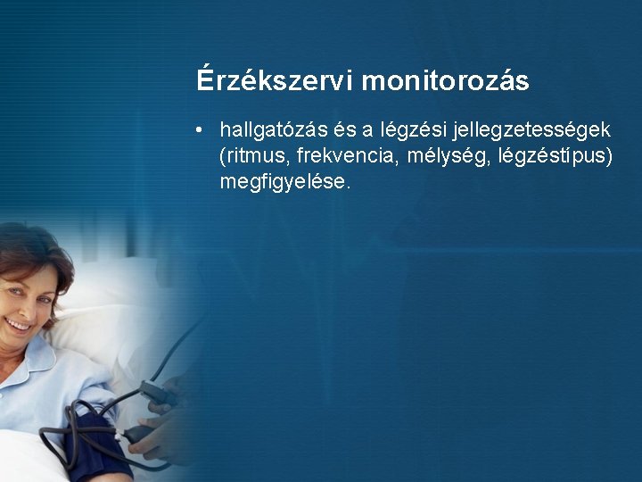 Érzékszervi monitorozás • hallgatózás és a légzési jellegzetességek (ritmus, frekvencia, mélység, légzéstípus) megfigyelése. 