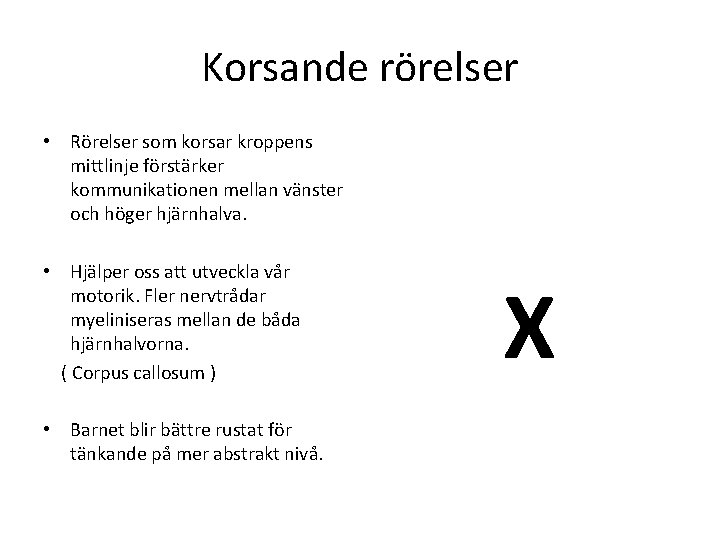 Korsande rörelser • Rörelser som korsar kroppens mittlinje förstärker kommunikationen mellan vänster och höger Korsande rörelser • Rörelser som korsar kroppens mittlinje förstärker kommunikationen mellan vänster och höger
